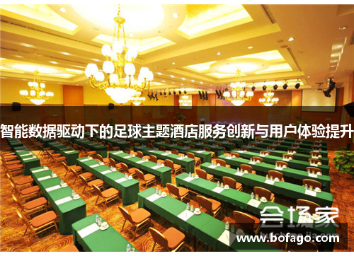 智能数据驱动下的足球主题酒店服务创新与用户体验提升